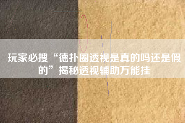 玩家必搜“德扑圈透视是真的吗还是假的”揭秘透视辅助万能挂