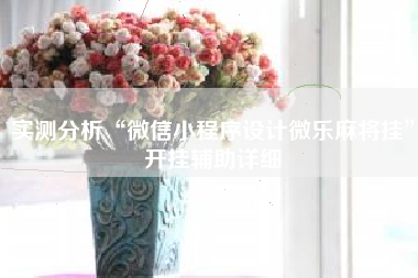 实测分析“微信小程序设计微乐麻将挂”开挂辅助详细