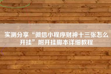 实测分享“微信小程序财神十三张怎么开挂”附开挂脚本详细教程