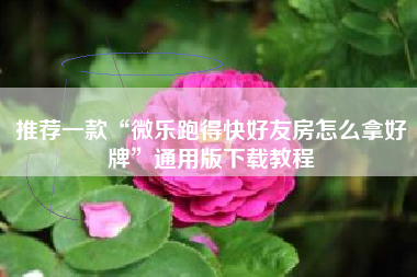 推荐一款“微乐跑得快好友房怎么拿好牌”通用版下载教程